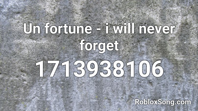 Un fortune - i will never forget Roblox ID