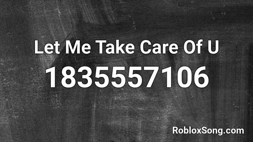 Let Me Take Care Of U Roblox ID