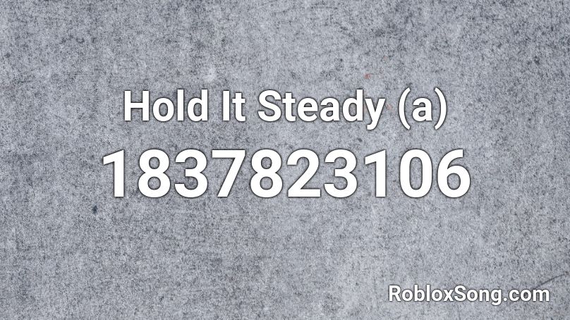 Hold It Steady (a) Roblox ID