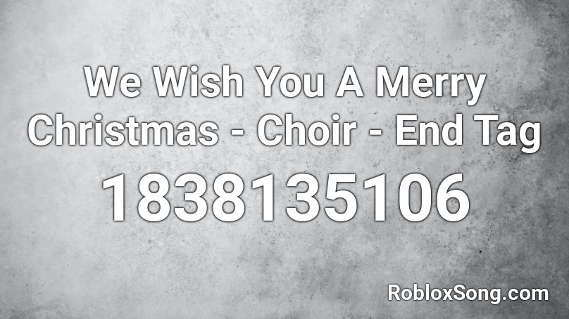 We Wish You A Merry Christmas - Choir - End Tag Roblox ID
