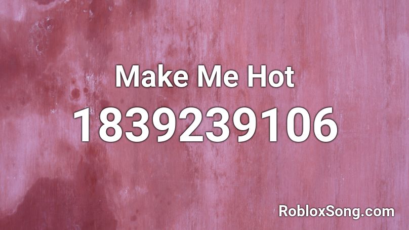 Make Me Hot Roblox ID