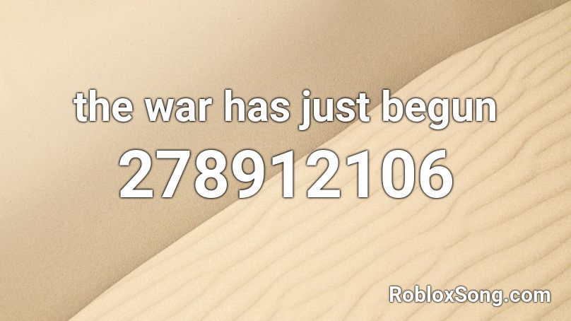 the war has just begun Roblox ID