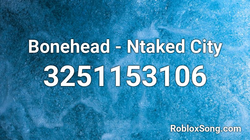 Bonehead - Ntaked City Roblox ID