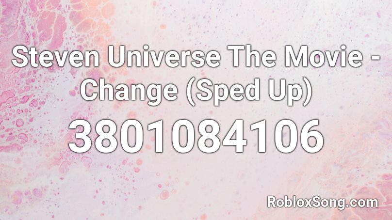 Steven Universe The Movie - Change (Sped Up) Roblox ID
