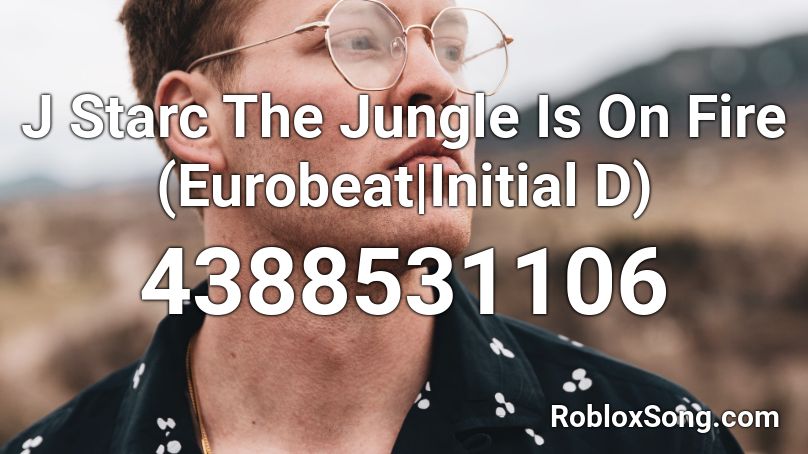 J Starc- The Jungle Is On Fire(Eurobeat|Initial D) Roblox ID