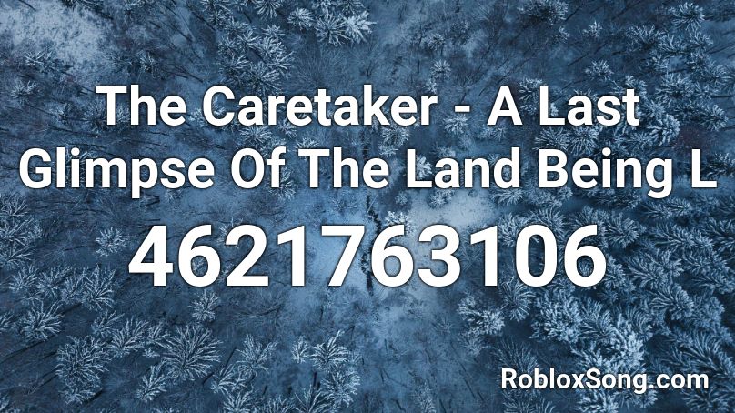 The Caretaker - A Last Glimpse Of The Land Being L Roblox ID