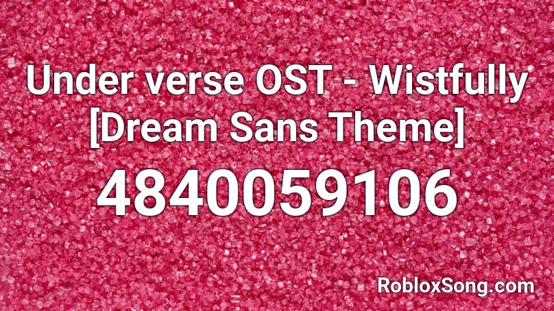 Under Verse Ost Wistfully Dream Sans Theme Roblox Id Roblox Music Codes