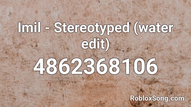 Imil - Stereotyped (water edit) Roblox ID