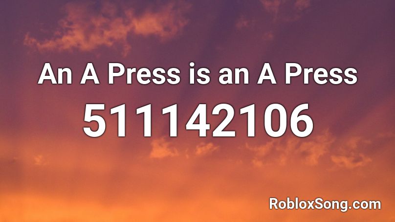 An A Press is an A Press Roblox ID