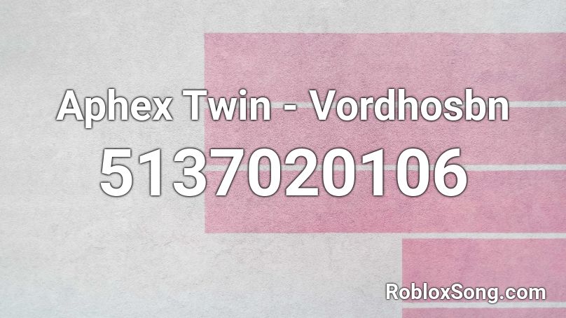 Aphex Twin - Vordhosbn Roblox ID