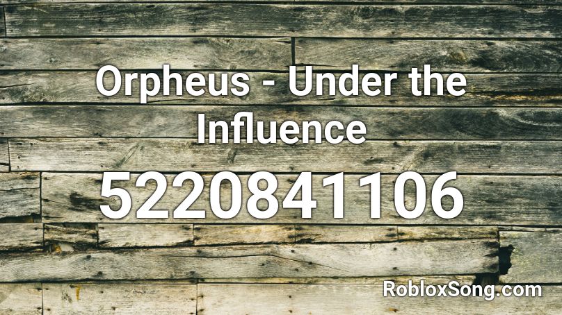 Orpheus - Under the Influence Roblox ID