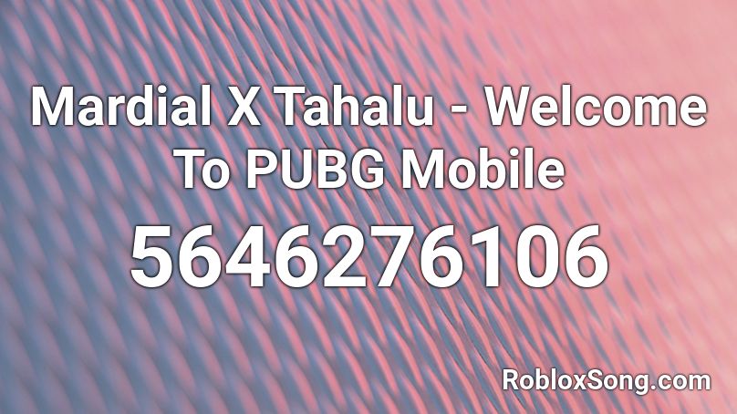 Mardial X Tahalu - Welcome To PUBG Mobile Roblox ID