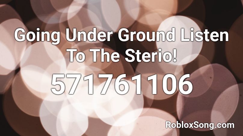 Going Under Ground Listen To The Sterio!  Roblox ID