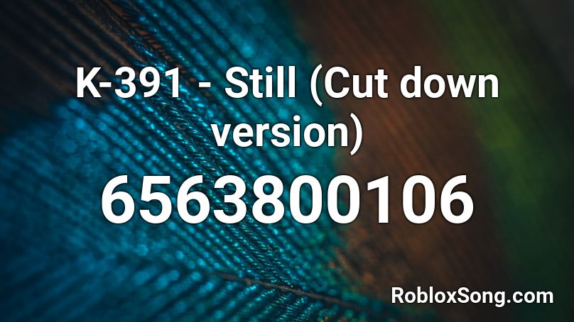 K-391 - Still  (Cut down version) Roblox ID