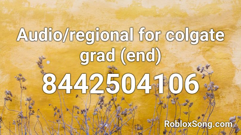 Audio/regional for colgate grad (end) Roblox ID