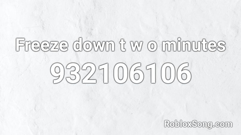 Freeze down t w o minutes Roblox ID
