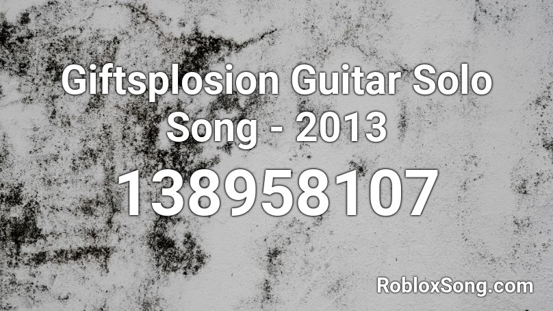 Giftsplosion Guitar Solo Song 2013 Roblox Id Roblox Music Codes - roblox guitar song