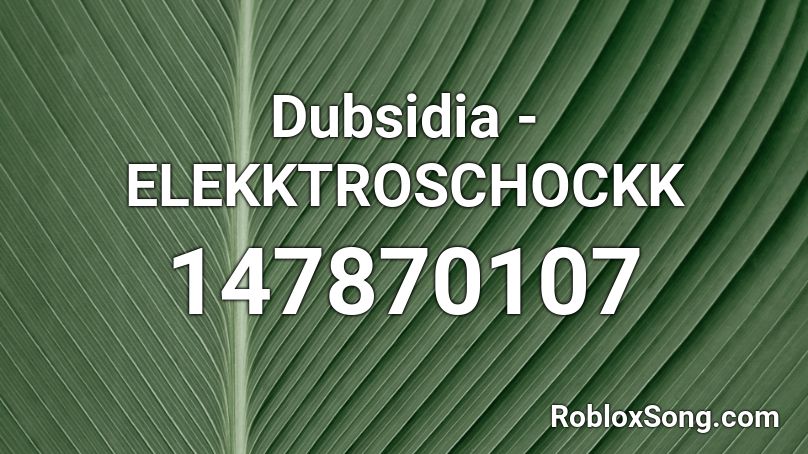 Dubsidia - ELEKKTROSCHOCKK Roblox ID