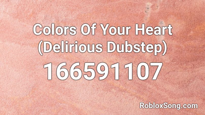 Colors Of Your Heart (Delirious Dubstep) Roblox ID