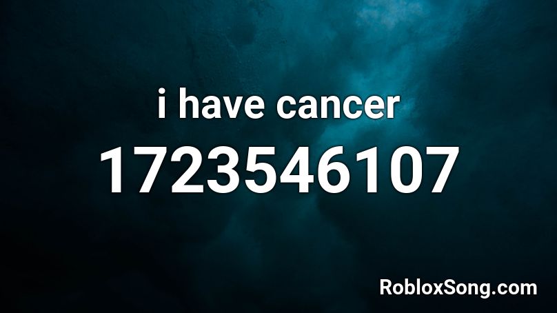 i have cancer Roblox ID
