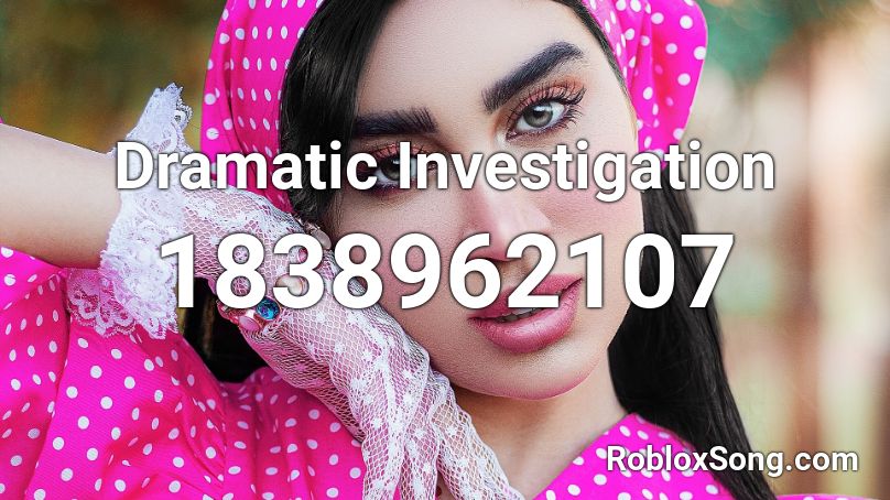 Dramatic Investigation Roblox ID