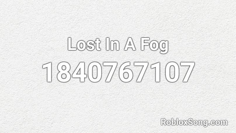 Lost In A Fog Roblox ID