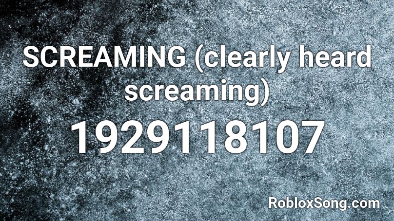 SCREAMING (clearly heard screaming) Roblox ID