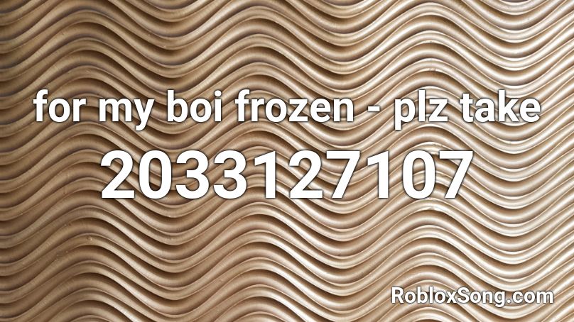 for my boi frozen - plz take Roblox ID