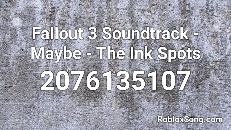 Fallout 3 Soundtrack - Maybe - The Ink Spots Roblox ID