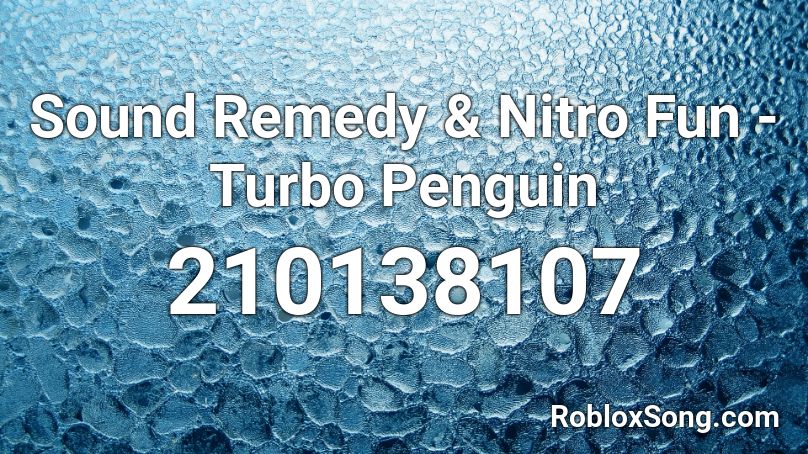 Sound Remedy & Nitro Fun - Turbo Penguin Roblox ID