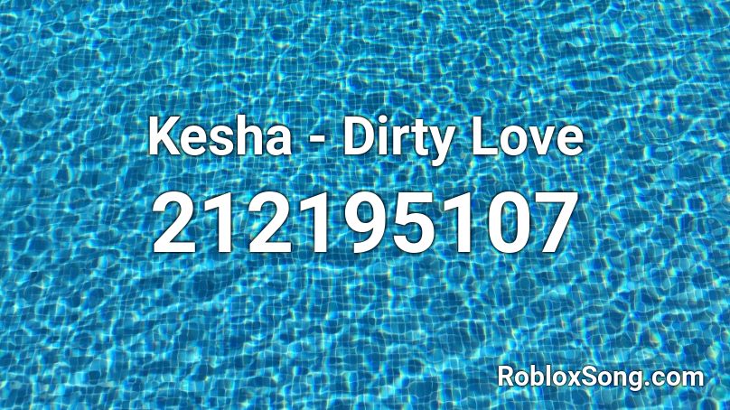 Kesha - Dirty Love Roblox ID