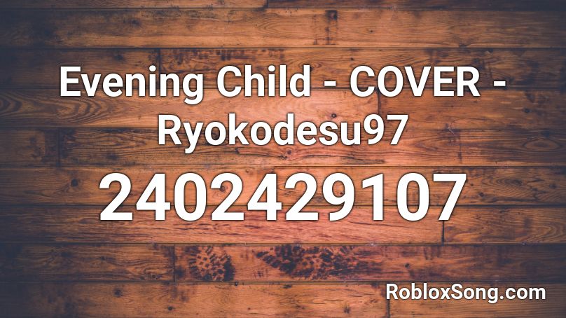 Evening Child - COVER - Ryokodesu97 Roblox ID