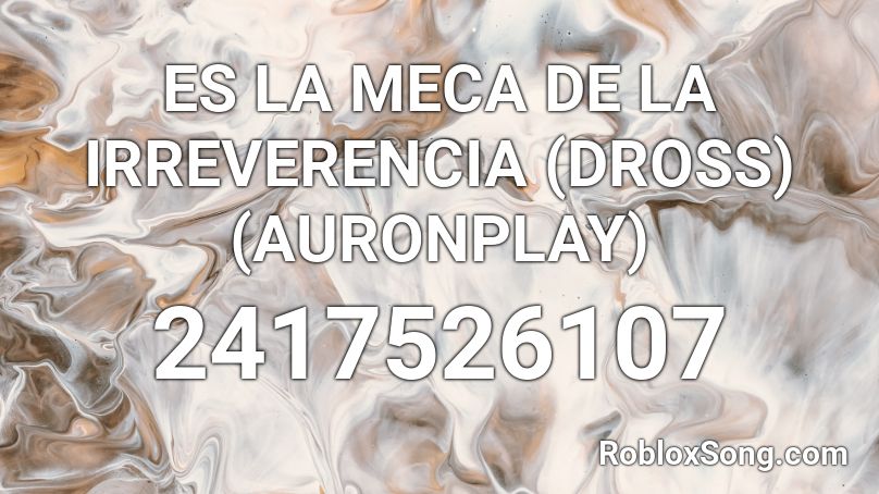 ES LA MECA DE LA IRREVERENCIA (DROSS) (AURONPLAY) Roblox ID