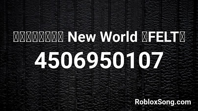 【東方ボーカル】 New World 【FELT】 Roblox ID