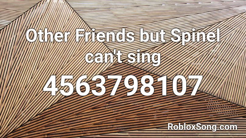 Other Friends but Spinel can't sing Roblox ID