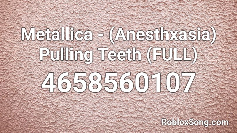 Metallica - (Anesthxasia) Pulling Teeth (FULL) Roblox ID