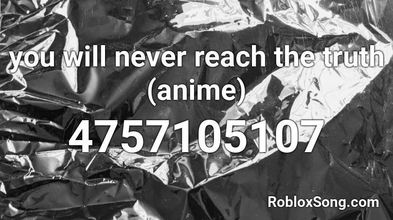 you will never reach the truth (anime) Roblox ID