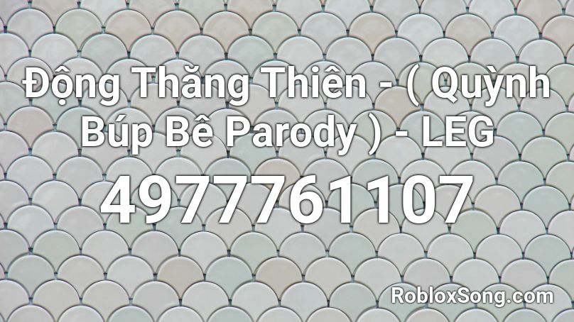 Động Thăng Thiên - ( Quỳnh Búp Bê Parody ) - LEG Roblox ID