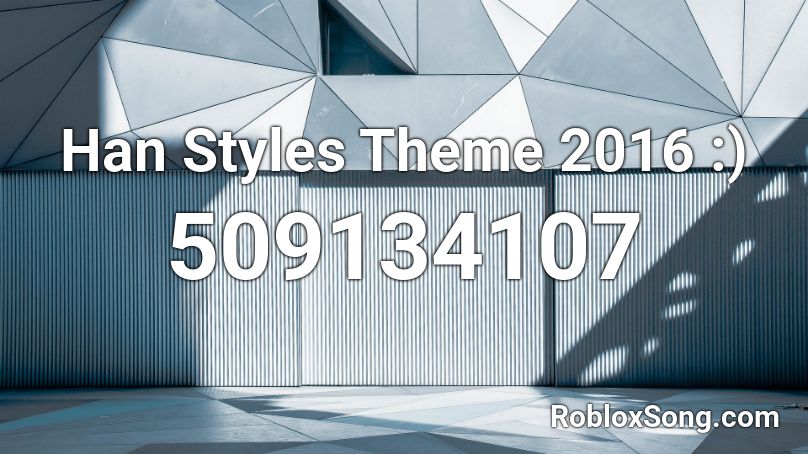Han Styles Theme 2016 :) Roblox ID