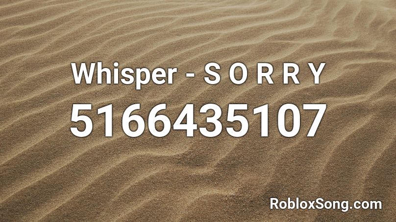 Whisper - S O R R Y Roblox ID