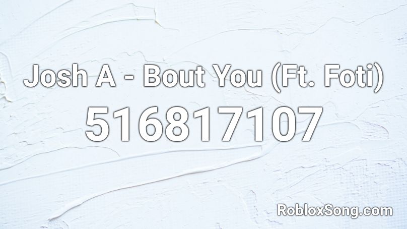 Josh A - Bout You (Ft. Foti) Roblox ID