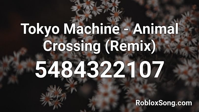 Tokyo Machine - Animal Crossing (Remix) Roblox ID