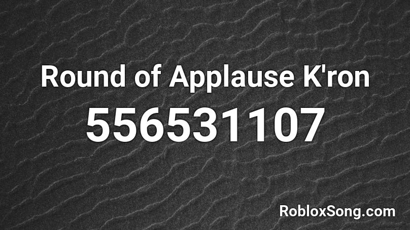 Round Of Applause K Ron Roblox Id Roblox Music Codes - roblox song id for round n round