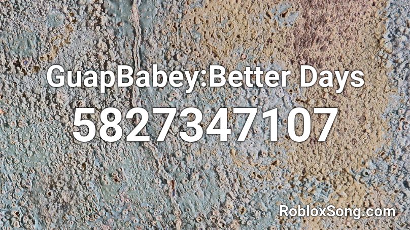 GuapBabey:Better Days  Roblox ID