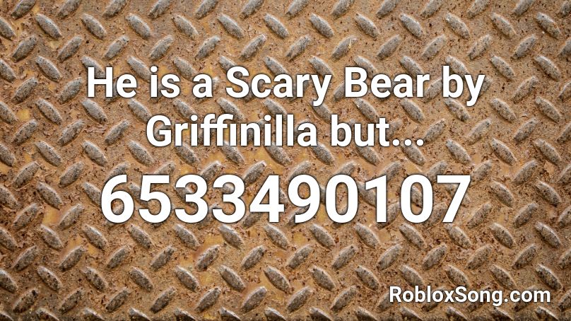 He is a Scary Bear by Griffinilla but... Roblox ID