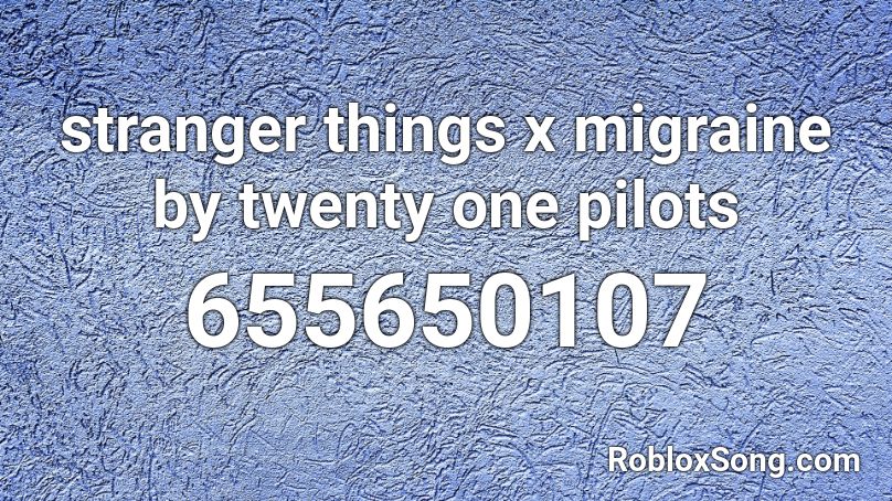 Stranger Things X Migraine By Twenty One Pilots Roblox Id Roblox Music Codes - look at this photograph roblox id