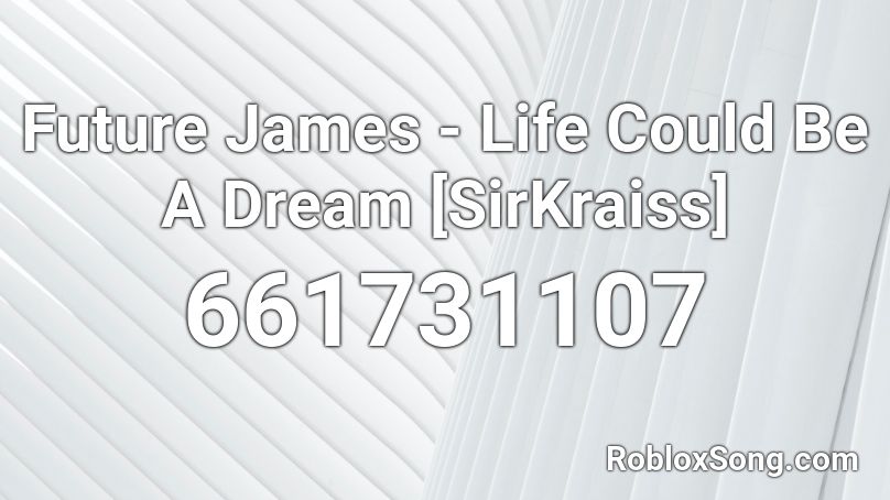 Future James - Life Could Be A Dream [SirKraiss] Roblox ID