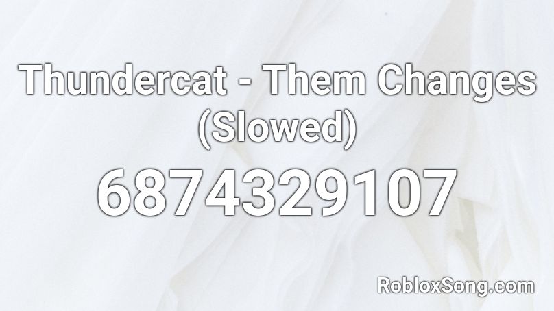Thundercat - Them Changes (Slowed) Roblox ID