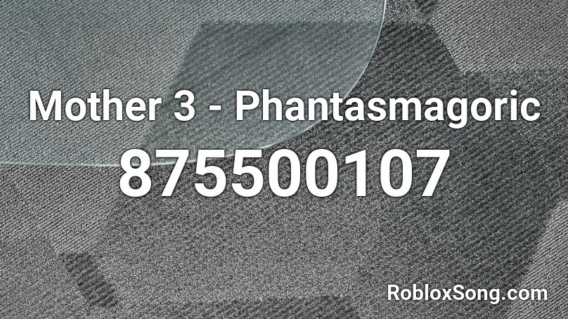 Mother 3 - Phantasmagoric  Roblox ID