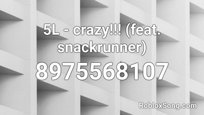 5L - crazy!!! (feat. snackrunner) Roblox ID